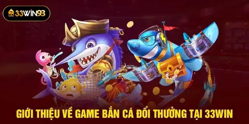 gioi thieu ve game ban ca 33win93